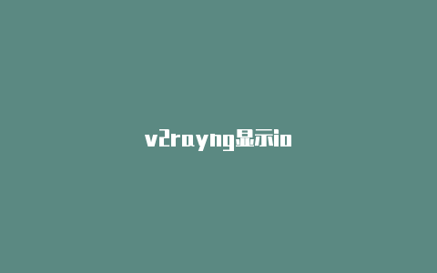 v2rayng显示io-v2rayng