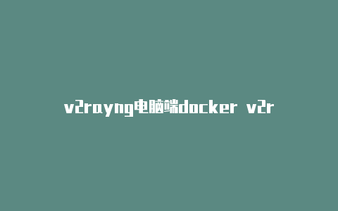v2rayng电脑端docker v2rayng