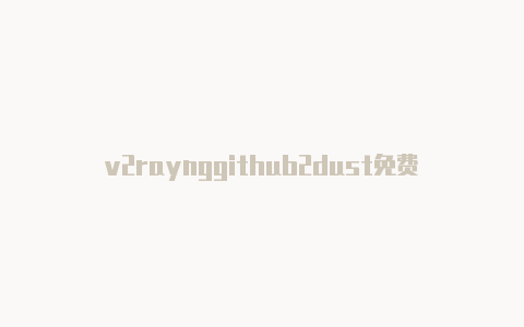 v2raynggithub2dust免费订阅