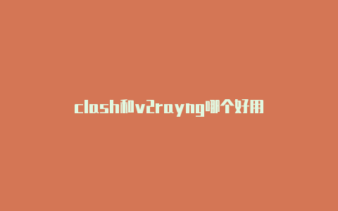 clash和v2rayng哪个好用