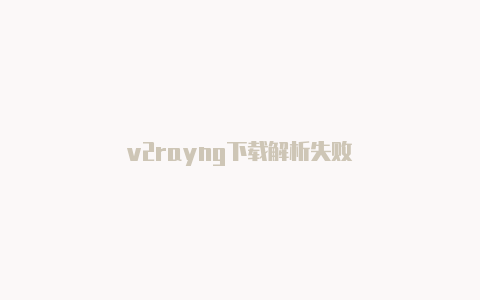 v2rayng下载解析失败