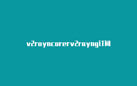 v2rayncorerv2rayng订阅 不能更新