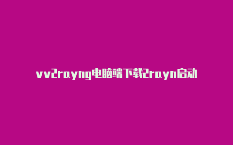 vv2rayng电脑端下载2rayn启动失败-v2rayng