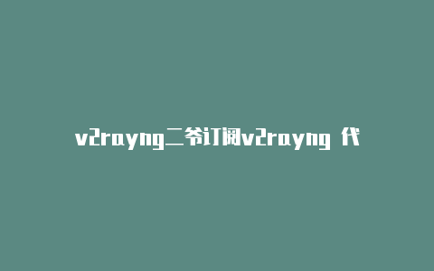 v2rayng二爷订阅v2rayng 代理端口