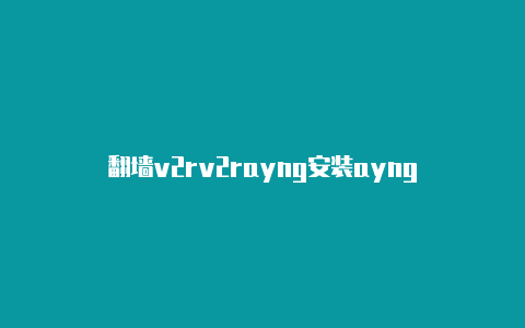 代理加速v2rv2rayng安装ayng