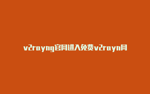 v2rayng官网进入免费v2rayn网站节点