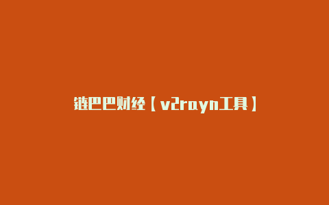 链巴巴财经【v2rayn工具】