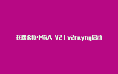 在搜索框中输入 V2【v2rayng启动服务没反应】