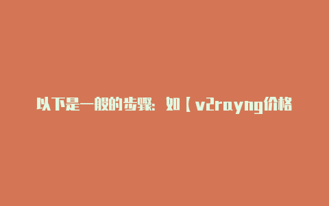 以下是一般的步骤:如【v2rayng价格】
