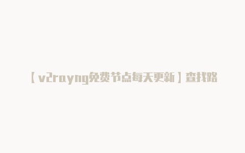 【v2rayng免费节点每天更新】查找路由器管理界面中