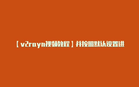 【v2rayn视频教程】并按照默认设置进行安