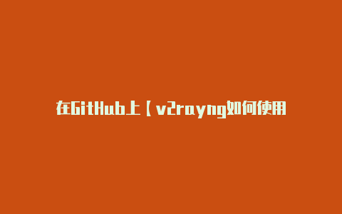 在GitHub上【v2rayng如何使用vmess】