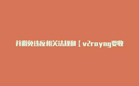 并避免违反相关法规和【v2rayng要收费吗】