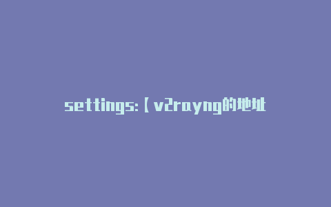 settings:【v2rayng的地址】