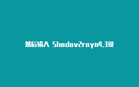 然后输入 Shadov2rayn4.3设置