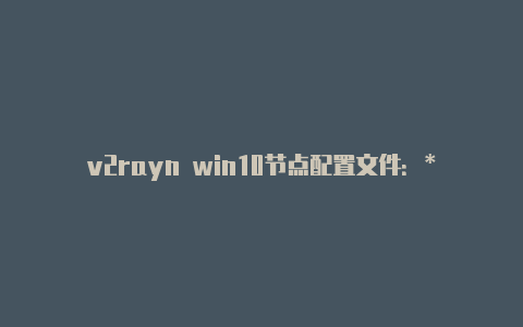 v2rayn win10节点配置文件:** Cl