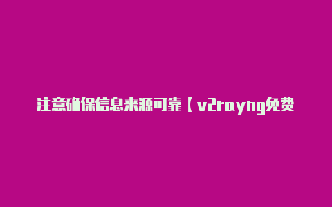 注意确保信息来源可靠【v2rayng免费订阅节点】