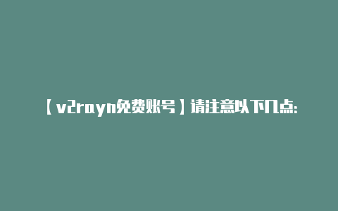 【v2rayn免费账号】请注意以下几点:配置