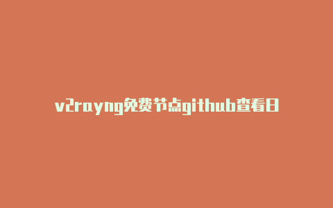 v2rayng免费节点github查看日志:** 打开