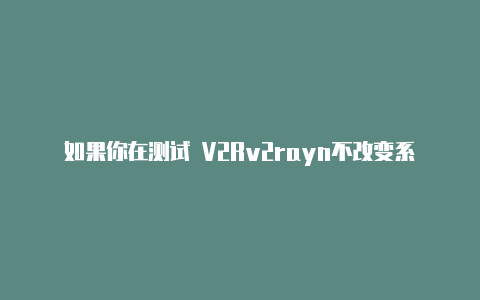 如果你在测试 V2Rv2rayn不改变系统代理